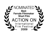 Nominated, Best Female Filmmaker, Action On Film International Film Festival 2009