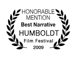 Honorable Mention, Best Narrative Film, Humboldt Film Festival 2009